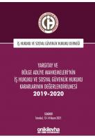 Yargıtay ve Bölge Adliye Mahkemeleri'nin İş Hukuku;Sosyal Güvenlik Hukuku Kararlarının Değerlendirilmesi Semineri 2019-2020