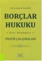 BORÇLAR HUKUKU ÖZEL HÜKÜMLER PRATİK ÇALIŞMALARI 5.BASKI BORÇLAR HUKUKU ÖZEL HÜKÜMLER PRATİK ÇALIŞMALARI 5.BASKI
