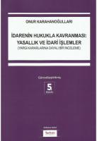 İdarenin Hukukla Kavranması: Yasallık ve İdari İşlemler; Yargı Kararlarına Dayalı Bir İnceleme İdarenin Hukukla Kavranması: Yasallık ve İdari İşlemler; Yargı Kararlarına Dayalı Bir İnceleme