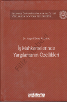 İş Mahkemelerinde Yargılamanın Özellikleri İstanbul Üniversitesi Hukuk Fakültesi; Özel Hukuk Doktora Tezleri Dizisi No: 1