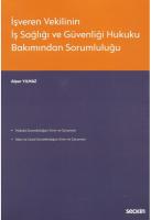 İşveren Vekilinin İş Sağlığı ve Güvenliği Hukuku Bakımından Sorumluluğu İşveren Vekilinin İş Sağlığı ve Güvenliği Hukuku Bakımından Sorumluluğu