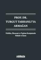 Prof. Dr. Turgut Tarhanlı'ya Armağan:Politika, Ekonomi ve Toplum Kesişiminde Hukuk ve İnsan
