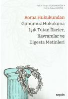 Roma Hukukundan Günümüz Hukukuna Işık Tutan İlkeler, Kavramlar ve Digesta Metinleri Roma Hukukundan Günümüz Hukukuna Işık Tutan İlkeler, Kavramlar ve Digesta Metinleri