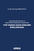 Sosyal Güvenlik Kanunları ve Sosyal Güvenlik Sözleşmeleri Çerçevesinde Yurt Dışında Geçen Sürelerin Borçlanılması