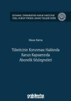 Tüketicinin Korunması Hakkında Kanun Kapsamında Abonelik Sözleşmeleri; İstanbul Üniversitesi Hukuk Fakültesi Özel Hukuk Yüksek Lisans Tezleri Dizisi No: 36