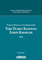 Yargıtay Hukuk ve Ceza Dairelerinin Türk Ticaret Kanununa İlişkin Kararları (2020) Yargıtay Hukuk ve Ceza Dairelerinin Türk Ticaret Kanununa İlişkin Kararları (2020)