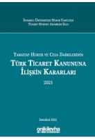 Yargıtay Hukuk Ve Ceza Dairelerinin Türk Ticaret Kanununa İlişkin Kararları (2021) Yargıtay Hukuk Ve Ceza Dairelerinin Türk Ticaret Kanununa İlişkin Kararları (2021)