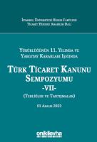 Yürürlüğünün 11. Yılında ve Yargıtay Kararları Işığında Türk Ticaret Kanunu Sempozyumu - VII - (Tebliğler-Tartışmalar) 1 Aralık 2023 Yürürlüğünün 11. Yılında ve Yargıtay Kararları Işığında Türk Ticaret Kanunu Sempozyumu - VII - (Tebliğler-Tartışmalar) 1 Aralık 2023