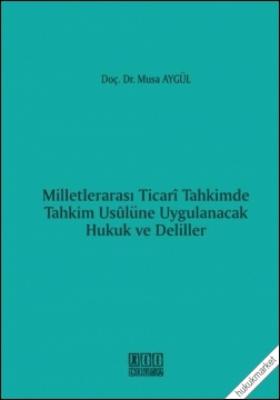 Milletlerarası Ticari Tahkimde Tahkim Usulüne Uygulanacak Hukuk ve Deliller 2.baskı