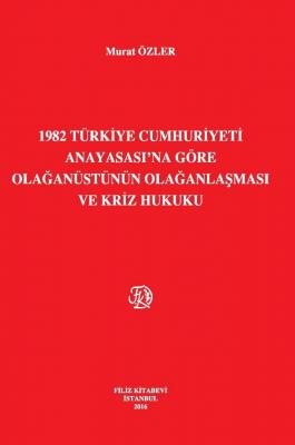 1982 TÜRKİYE CUMHURİYETİ ANAYASASI'NA GÖRE OLAĞANÜSTÜNÜN OLAĞANLAŞMASI