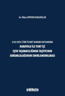 6102 Sayılı Türk Ticaret Kanunu Kapsamında Karayolu ile Yurt İçi Eşya Taşımacılığında Taşıyıcının Sorumluluğunun Sınırlandırılması