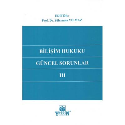 BİLİŞİM HUKUKUNDA GÜNCEL SORUNLAR III ( YILMAZ ) Prof. Dr. Süleyman YI