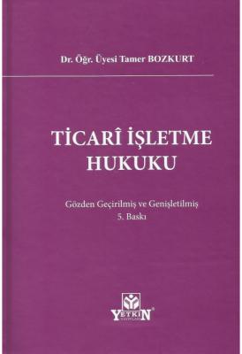 TİCARİ İŞLETME HUKUKU 5.baskı ( BOZKURT ) Dr. Öğr. Üyesi Tamer Bozkurt