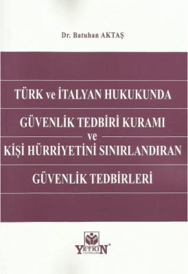 Türk ve İtalyan Hukukunda Güvenlik Tedbiri Kuramı ve Kişi Hürriyetini 