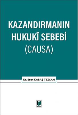 Kazandırmanın Hukuki Sebebi (CAUSA) ( TEZCAN ) Esen Kabaş Tezcan