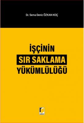 İşçinin Sır Saklama Yükümlülüğü ( KOÇ ) Sema Deniz Özkan Koç