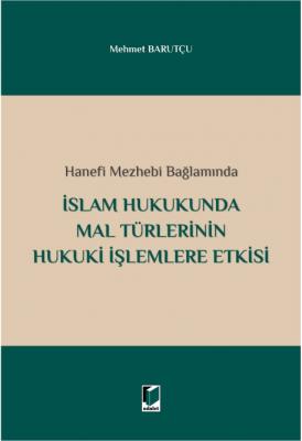 Hanefi Mezhebi Bağlamında İslam Hukukunda Mal Türlerinin Hukuki İşleml