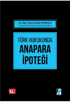 Türk Hukukunda Anapara İpoteği ( ATAMULU ) İsmail Atamulu