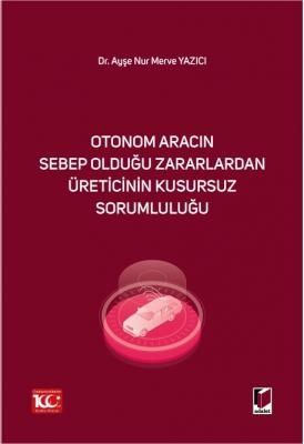 Otonom Aracın Sebep Olduğu Zararlardan Üreticinin Kusursuz Sorumluluğu