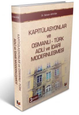 Kapitülasyonlar ve Osmanlı - Türk Adli ve İdari Modernleşmesi 3.BASKI 