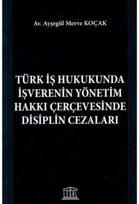 Türk İş Hukukunda İşverenin Yönetim Hakkı Çerçevesinde Disiplin Cezala