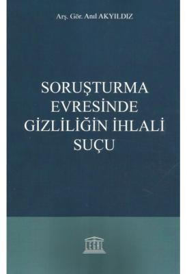 Soruşturma Evresinde Gizliliğin İhlali Suçu ( AKYILDIZ ) Anıl Akyıldız