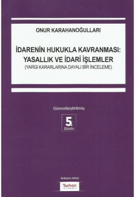 İdarenin Hukukla Kavranması: Yasallık ve İdari İşlemler; Yargı Kararlarına Dayalı Bir İnceleme