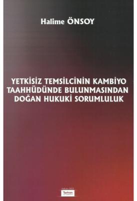 Yetkisiz Temsilcinin Kambiyo Taahhüdünde Bulunmasından Doğan Hukuki Sorumluluk ( ÖNSOY )