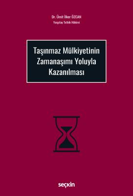 Taşınmaz Mülkiyetinin Zamanaşımı Yoluyla Kazanılması Ümit İlker Özcan