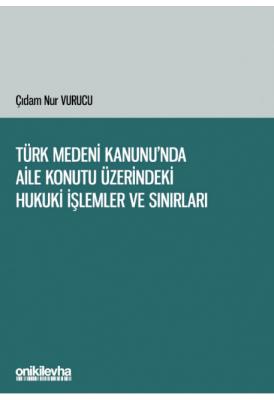 Türk Medeni Kanunu'nda Aile Konutu Üzerindeki Hukuki İşlemler ve Sınırları
