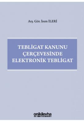 Tebligat Kanunu Çerçevesinde Elektronik Tebligat ( İLERİ ) İrem İleri