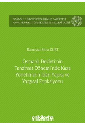 Osmanlı Devleti'nin Tanzimat Dönemi'nde Kaza Yönetiminin İdari Yapısı ve Yargısal Fonksiyonu