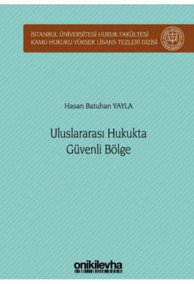 Uluslararası Hukukta Güvenli Bölge ;İstanbul Üniversitesi Hukuk Fakültesi Kamu Hukuku Yüksek Lisans Tezleri Dizisi No: 11
