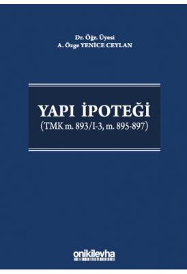 Yapı İpoteği (TMK m. 893/I-3, m. 895-897) ( CEYLAN ) A. Özge Yenice Ce