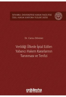 Verildiği Ülkede İptal Edilen Yabancı Hakem Kararlarının Tanınması ve Tenfizi;İstanbul Üniversitesi Hukuk Fakültesi Özel Hukuk Doktora Tezleri Dizisi No: 36