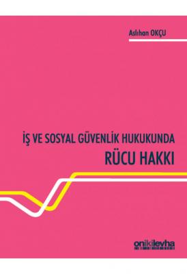 İş ve Sosyal Güvenlik Hukukunda Rücu Hakkı ( OKÇU ) Aslıhan Okçu