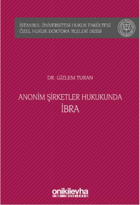 Anonim Şirketler Hukukunda İbra İstanbul Üniversitesi Hukuk Fakültesi Özel Hukuk Doktora Tezleri