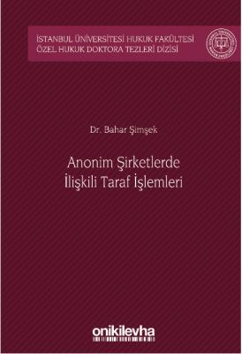 Anonim Şirketlerde İlişkili Taraf İşlemleri;İstanbul Üniversitesi Hukuk Fakültesi Özel Hukuk Doktora Tezleri Dizisi