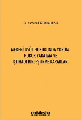 Medeni Usul Hukukunda Yorum - Hukuk Yaratma ve İçtihadı Birleştirme Ka