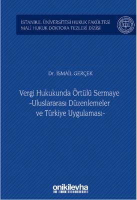 Vergi Hukukunda Örtülü Sermaye -Uluslararası Düzenlemeler ve Türkiye Uygulaması;İstanbul Üniversitesi Hukuk Fakültesi Mali Hukuk Doktora Tezleri
