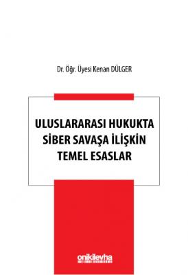 Uluslararası Hukukta Siber Savaşa İlişkin Temel Esaslar Kenan Dülger