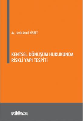 Kentsel Dönüşüm Hukukunda Riskli Yapı Tespiti 2.BASKI İshak Kamil Kisb