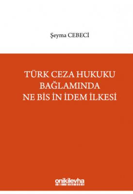 Türk Ceza Hukuku Bağlamında Ne Bis İn İdem İlkesi ( CEBECİ ) Şeyma Ceb
