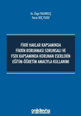 Fikri Haklar Kapsamında Fikrin Korunması Sorunsalı ve FSEK Kapsamında Korunan Eserlerin Eğitim-Öğretim Amacıyla Kullanımı