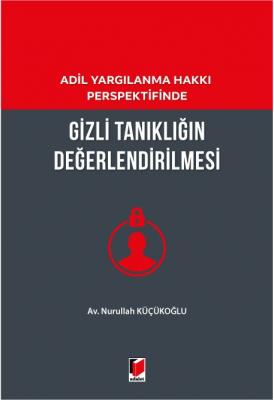 Adil Yargılanma Hakkı Perspektifinde Gizli Tanıklığın Değerlendirilmesi