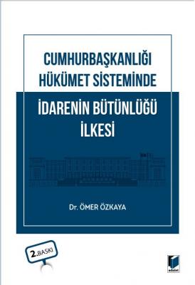 Cumhurbaşkanlığı Hükümet Sisteminde İdarenin Bütünlüğü İlkesi 2.BASKI 