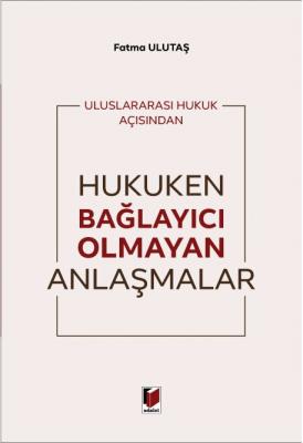 Uluslararası Hukuk Açısından Hukuken Bağlayıcı Olmayan Anlaşmalar ( UL