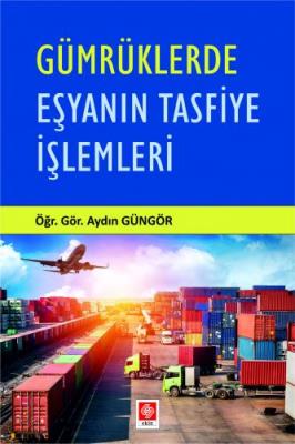 Gümrüklerde Eşyanın Tasfiye İşlemleri ( GÜNGÖR ) Aydın Güngör