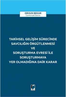 Tarihsel Gelişim Sürecinde Savcılığın Örgütlenmesi ve Soruşturma Evresi ile Soruşturmaya Yer Olmadığına Dair Karar