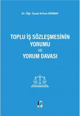 Toplu İş Sözleşmesinin Yorumu ve Yorum Davası ( BİRBEN ) Erhan Birben